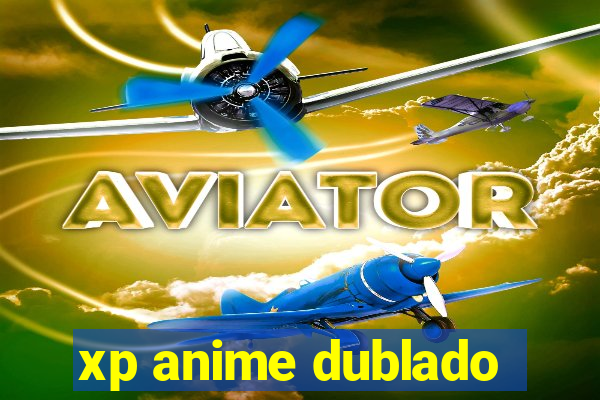 xp anime dublado